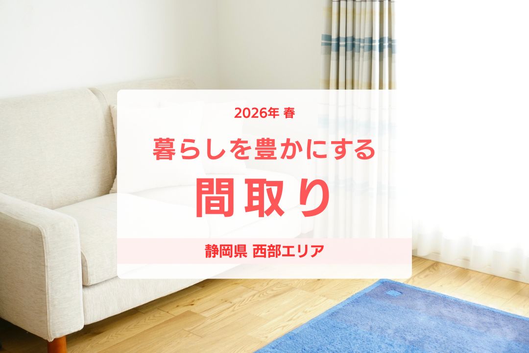 【静岡県西部・施工例】暮らしを豊かにする間取り（2026年春）