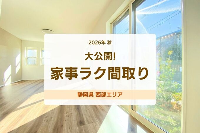 【静岡県西部・施工例】大公開！家事ラク間取り（2026年秋）