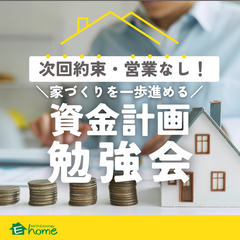 次回約束・営業なし！家づくりを一歩進める資金計画勉強会